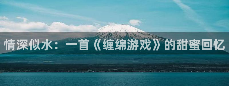 pp电子防水的质量怎么样：情深似水：一首《缠绵游戏》的甜蜜回忆